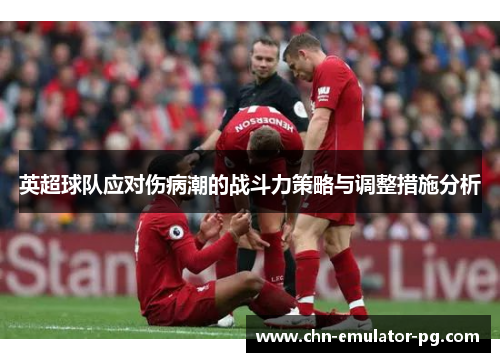 英超球队应对伤病潮的战斗力策略与调整措施分析
