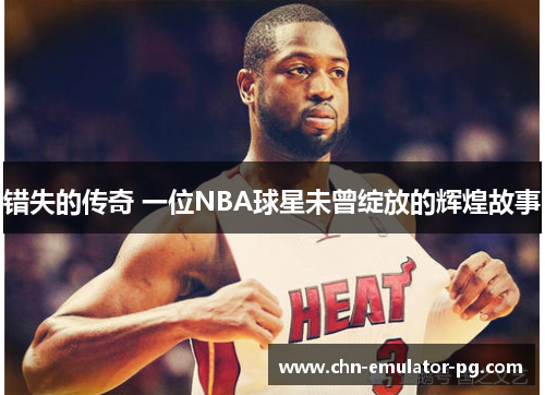 错失的传奇 一位NBA球星未曾绽放的辉煌故事