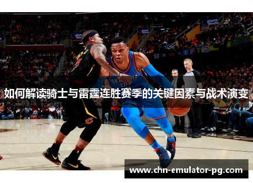 如何解读骑士与雷霆连胜赛季的关键因素与战术演变