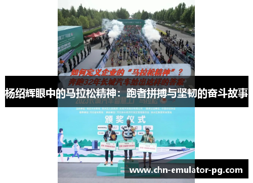 杨绍辉眼中的马拉松精神：跑者拼搏与坚韧的奋斗故事