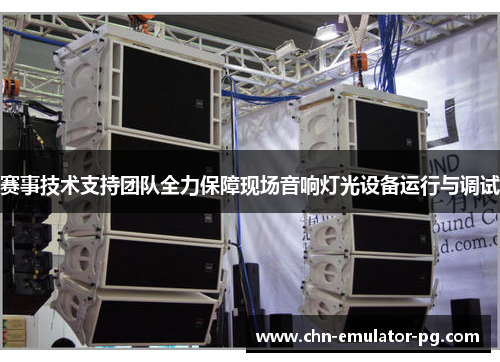 赛事技术支持团队全力保障现场音响灯光设备运行与调试
